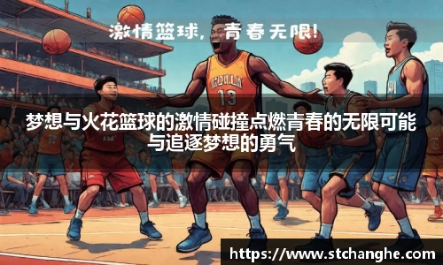 梦想与火花篮球的激情碰撞点燃青春的无限可能与追逐梦想的勇气