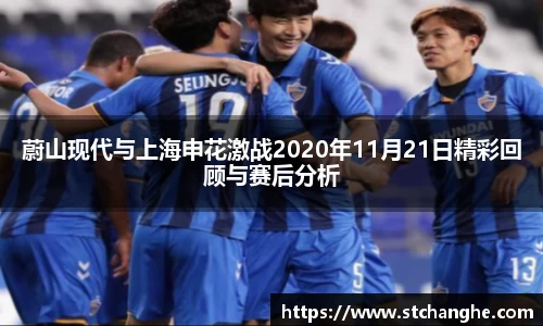 蔚山现代与上海申花激战2020年11月21日精彩回顾与赛后分析
